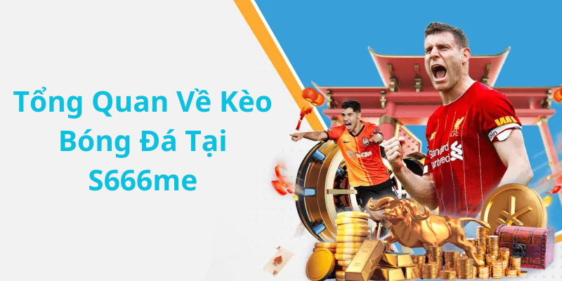 Tổng Quan Về Kèo Bóng Đá Tại S666me