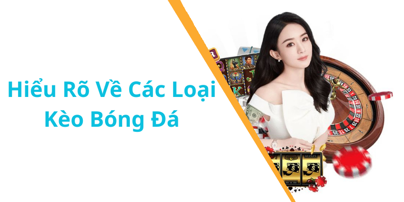 Hiểu Rõ Về Các Loại Kèo Bóng Đá