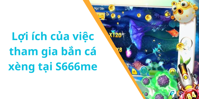 Lợi ích của việc tham gia bắn cá xèng tại S666me