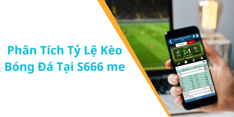 Phân Tích Tỷ Lệ Kèo Bóng Đá Tại S666 me