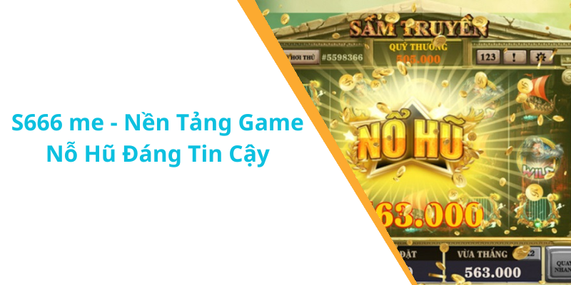 S666 me - Nền Tảng Game Nỗ Hũ Đáng Tin Cậy