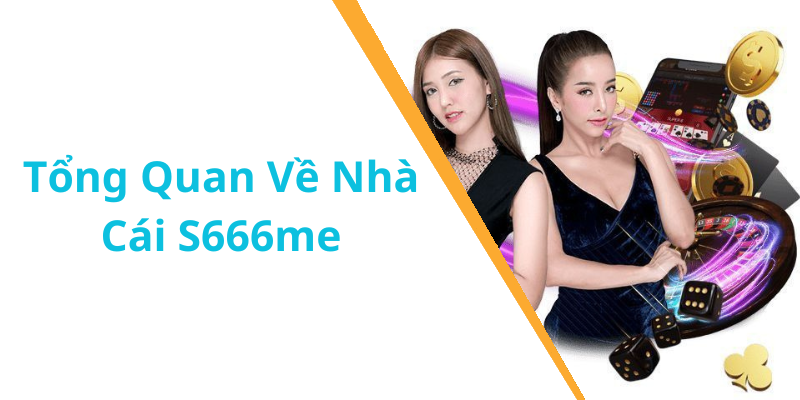 Tổng Quan Về Nhà Cái S666me