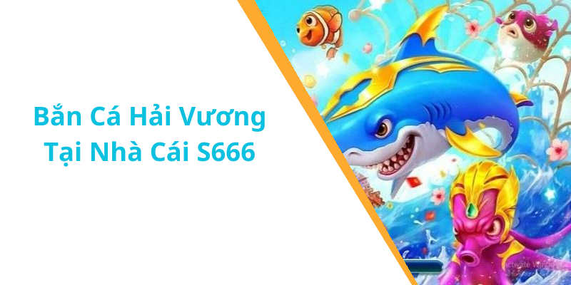 Bắn Cá Hải Vương Tại Nhà Cái S666