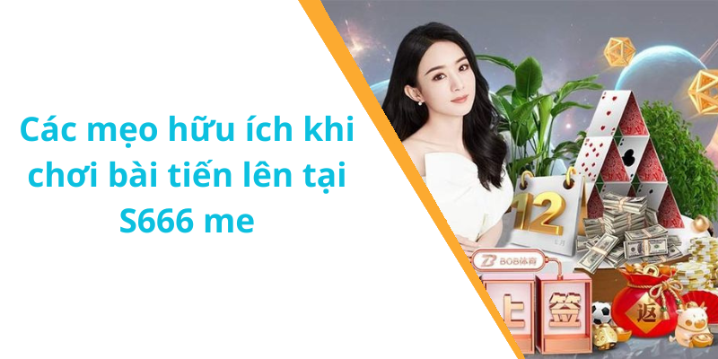 Các mẹo hữu ích khi chơi bài tiến lên tại S666 me