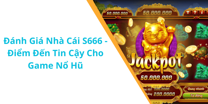 Đánh Giá Nhà Cái S666 - Điểm Đến Tin Cậy Cho Game Nổ Hũ