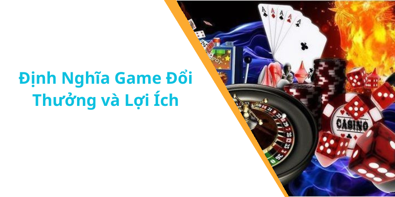 Định Nghĩa Game Đổi Thưởng và Lợi Ích