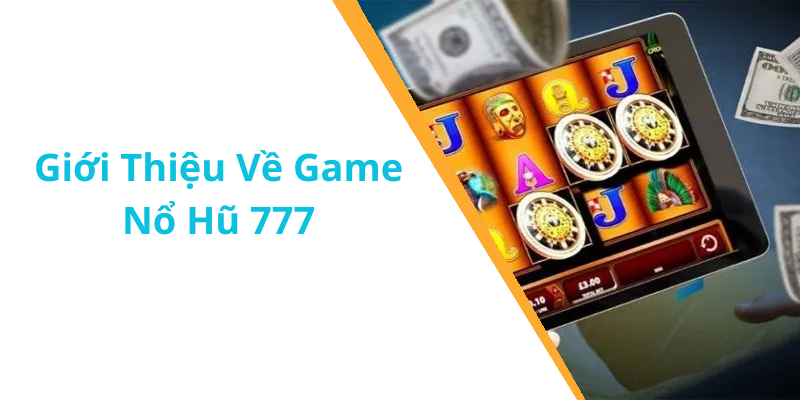 Giới Thiệu Về Game Nổ Hũ 777