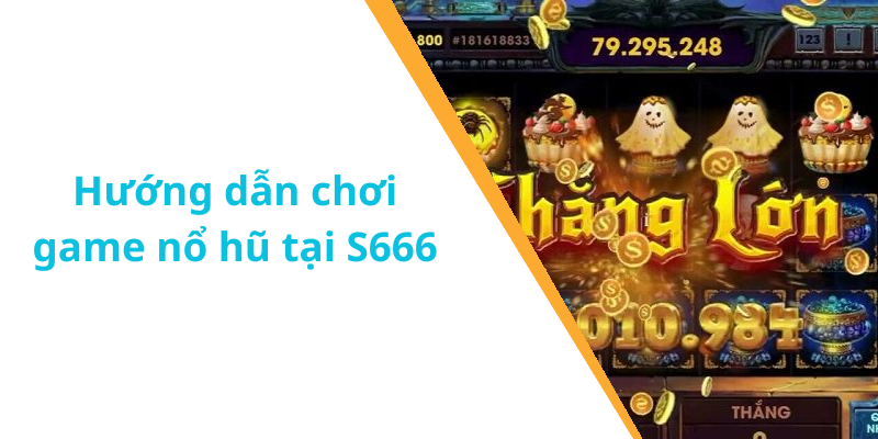 Hướng dẫn chơi game nổ hũ tại S666