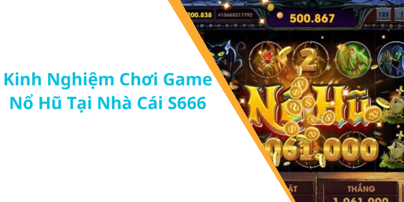 Kinh Nghiệm Chơi Game Nổ Hũ Tại Nhà Cái S666