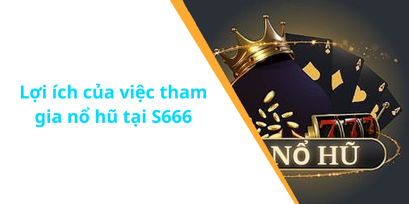 Lợi ích của việc tham gia nổ hũ tại S666