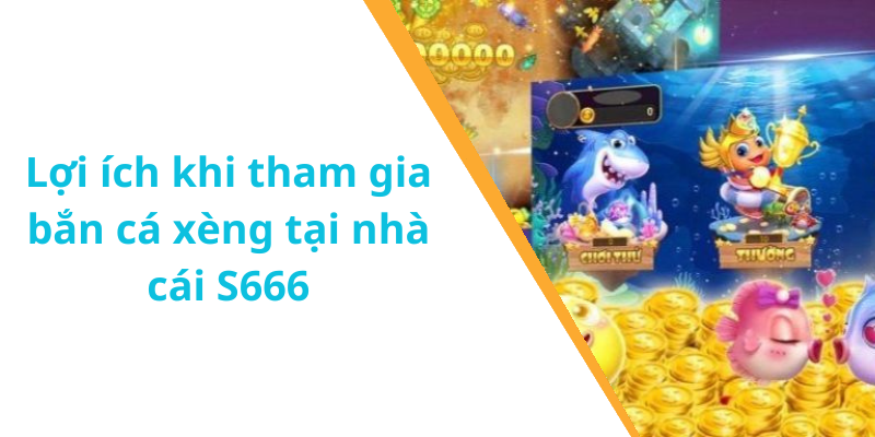 Lợi ích khi tham gia bắn cá xèng tại nhà cái S666