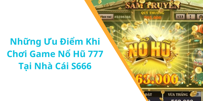 Những Ưu Điểm Khi Chơi Game Nổ Hũ 777 Tại Nhà Cái S666