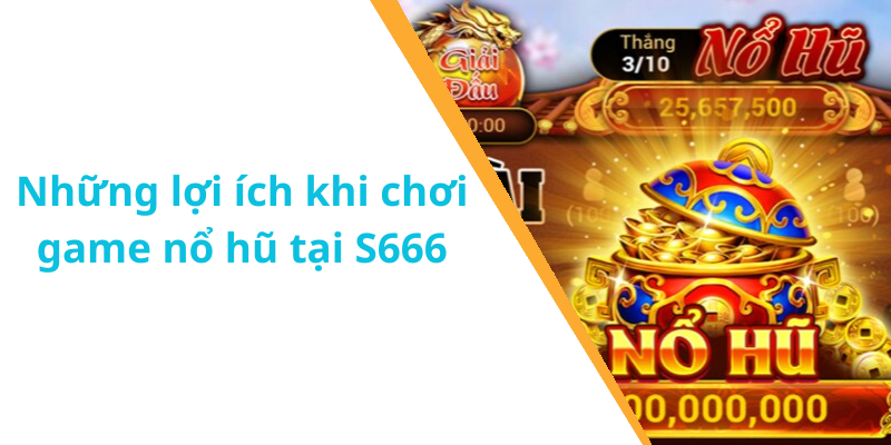 Những lợi ích khi chơi game nổ hũ tại S666