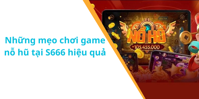 Những mẹo chơi game nỗ hũ tại S666 hiệu quả