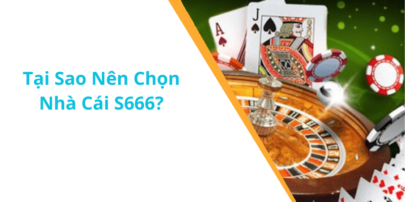 Tại Sao Nên Chọn Nhà Cái S666