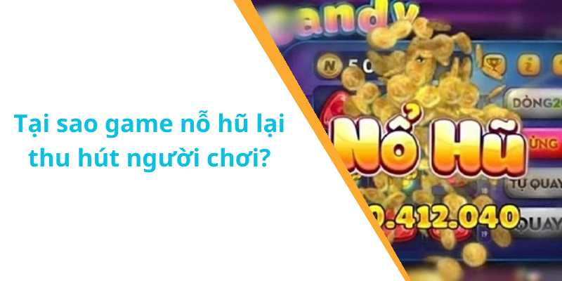 Tại sao game nỗ hũ lại thu hút người chơi