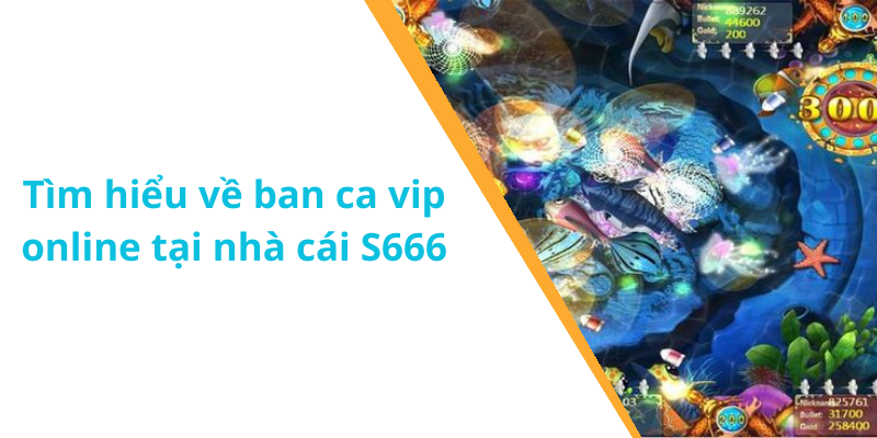 Tìm hiểu về ban ca vip online tại nhà cái S666