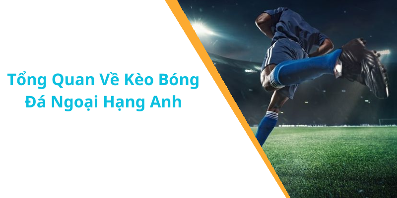 Tổng Quan Về Kèo Bóng Đá Ngoại Hạng Anh