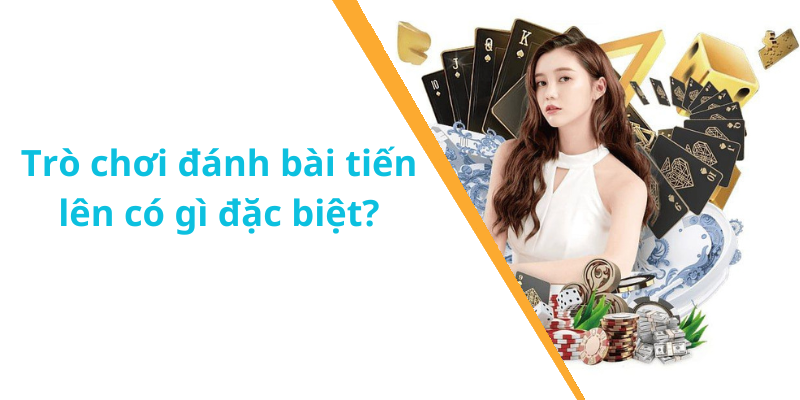 Trò chơi đánh bài tiến lên có gì đặc biệt