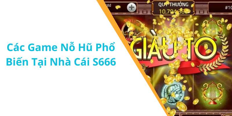 Các Game Nỗ Hũ Phổ Biến Tại Nhà Cái S666