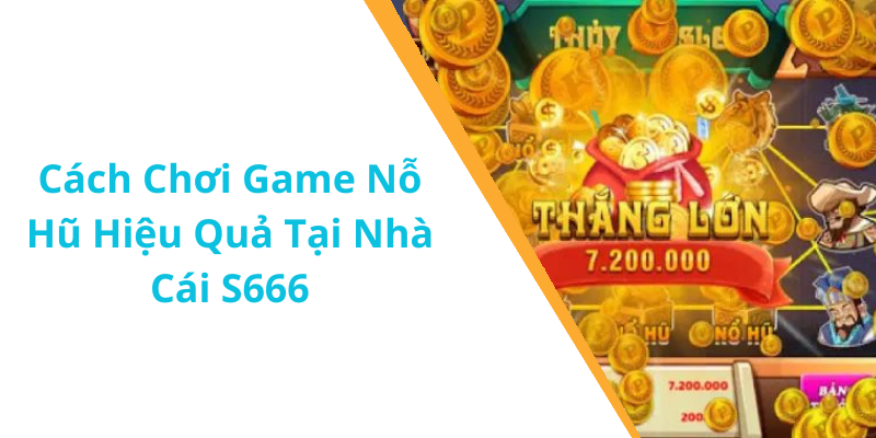 Cách Chơi Game Nỗ Hũ Hiệu Quả Tại Nhà Cái S666