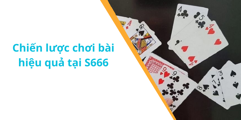 Chiến lược chơi bài hiệu quả tại S666