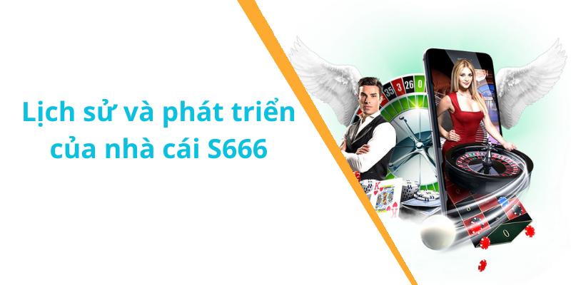 Lịch sử và phát triển của nhà cái S666