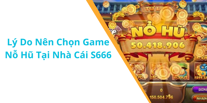 Lý Do Nên Chọn Game Nỗ Hũ Tại Nhà Cái S666