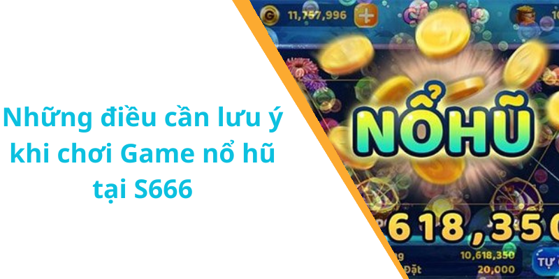 Những điều cần lưu ý khi chơi Game nổ hũ tại S666