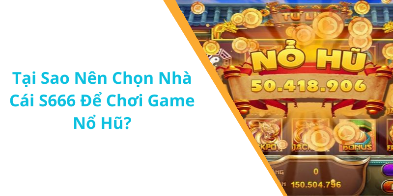 Tại Sao Nên Chọn Nhà Cái S666 Để Chơi Game Nổ Hũ