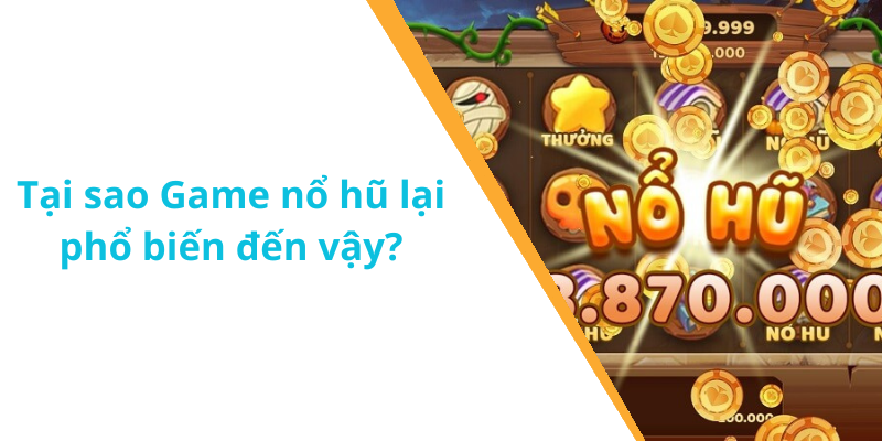 Tại sao Game nổ hũ lại phổ biến đến vậy